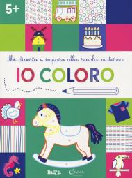 Io coloro +5. Mi diverto e imparo alla scuola materna. Ediz. illustrata