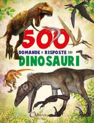 500 domande e risposte sui dinosauri. Libri per imparare. Ediz. a colori