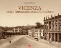 Vicenza nelle fotografie dell'Ottocento. Ediz. illustrata
