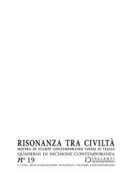 Risonanza tra civiltà. Mostra di stampe contemporanee cinesi in Italia. Quaderni di incisione contemporanea. Vol. 19