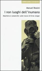 I non luoghi dell'inumano. Maschera e catastrofe: sulle tracce di Ernsst Junger