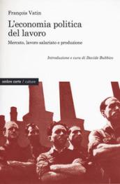 L'economia politica del lavoro. Mercato, lavoro salariato e produzione