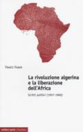 La rivoluzione algerina e la liberazione dell'Africa. Scritti politici (1957-1960)