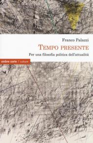 Tempo presente. Per una filosofia politica dell'attualità