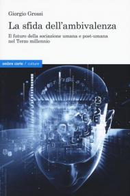 La sfida dell'ambivalenza. Il futuro della sociazione umana e postumana nel Terzo millennio