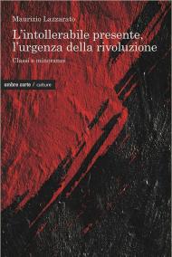 L' intollerabile presente, l'urgenza della rivoluzione. Classi e minoranze