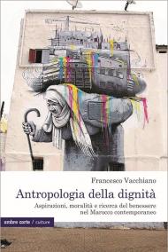 Antropologia della dignità. Aspirazioni, moralità e ricerca del benessere nel Marocco contemporaneo