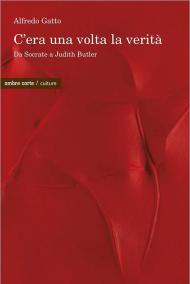 C’era una volta la verità. Da Socrate a Judith Butler