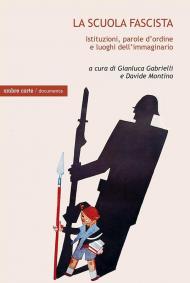 La scuola fascista. Istituzioni, parole d’ordine e luoghi comuni dell’immaginario