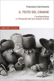 Il testo del crimine. L'antisemitismo e i Protocolli dei Savi Anziani di Sion