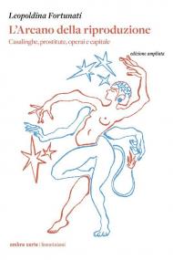 L'arcano della riproduzione. Casalinghe, prostitute, operai e capitale. Nuova ediz.