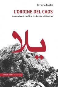 L'ordine del caos. Anatomia del conflitto tra Israele e Palestina