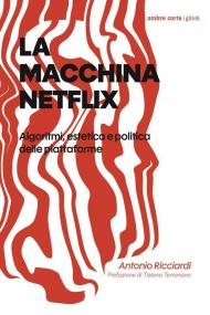La macchina Netflix. Algoritmi, estetica e politica delle piattaforme