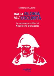 Dalla gloria all'oscurità. Le campagne militari di Napoleone Bonaparte