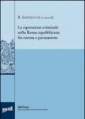 La repressione criminale nella Roma repubblicana fra norma e persuasione. Ediz. italiana, francese e inglese