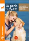 Io parlo tu parli. Manuale di comprensione cane/umani, umani/cane