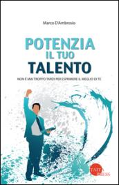 Potenzia il tuo talento. Non è mai troppo tardi per esprimere il meglio di te