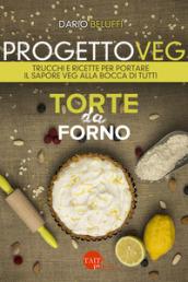 Progetto veg. Torte da forno. Trucchi e ricette per portare il sapore veg alla bocca di tutti