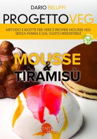 Progetto veg. Mousse & tiramisù. Metodo e ricette per vere e proprie mousse veg senza panna e dal gusto irresistibile