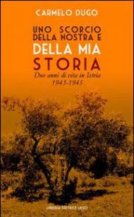 Uno scorcio della nostra e della mia storia. Due anni di vita in Istria 1943-1945