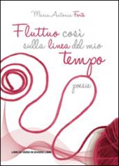 Fluttuo così sulla linea del mio tempo
