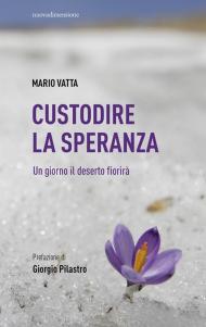 Custodire la speranza. Un giorno il deserto fiorirà