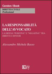 La responsabilità dell'avvocato. La difesa «positiva» e «negativa» tra diritti e doveri