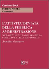 L'attività deviata della pubblica amministrazione. Sopravvivere nella giungla della corruzione e delle sue «sorelle»
