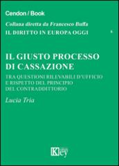 Il giusto processo di cassazione tra questioni rilevabili d'ufficio e rispetto del principio del contraddittorio