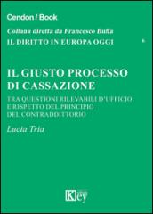 Il giusto processo di cassazione tra questioni rilevabili d'ufficio e rispetto del principio del contraddittorio