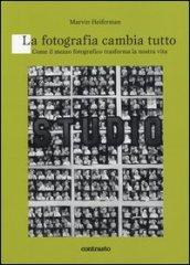 La fotografia cambia tutto. Come il mezzo fotografico trasforma la nostra vita. Ediz. illustrata