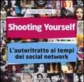 Shooting yourself. L'autoritratto ai tempo dei social network. Ediz. illustrata