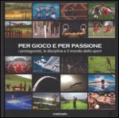 Per gioco e per passione. I protagonisti, le discipline e il mondo dello sport