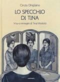 Lo specchio di Tina. Vita e immagini di Tina Modotti