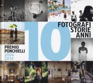 10 fotografi 10 storie 10 anni. Premio Ponchielli 2004-2014. Ediz. illustrata