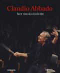 Claudio Abbado. Fare musica insieme. Catalogo della mostra (28 marzo-28 giugno 2015). Ediz. speciale