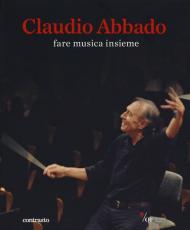 Claudio Abbado. Fare musica insieme. Catalogo della mostra (28 marzo-28 giugno 2015). Ediz. speciale