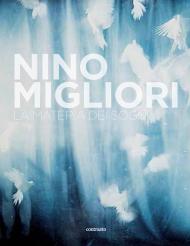 Nino Migliori. La materia dei sogni. Ediz. a colori