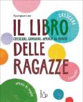 Il libro delle ragazze. Crescere, cambiare, aprirsi al mondo