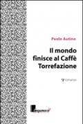 Il mondo finisce al caffè Torrefazione