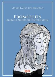 Prometheia. Mary, la madre di Frankenstein