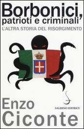 Borbonici, patrioti e criminali. L'altra storia del Risorgimento: 1