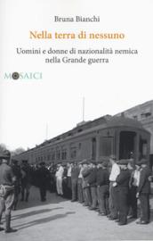 Nella terra di nessuno. Uomini e donne di nazionalità nemica nella Grande guerra