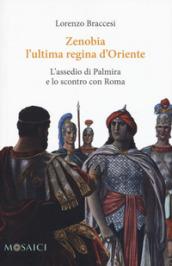 Zenobia l'ultima regina d'Oriente. L'assedio di Palmira e lo scontro con Roma