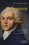 Robespierre. Dal tribunale al Terrore: successi, esitazioni e fallimenti dell'incorruttibile, anima o enigma della Rivoluzione