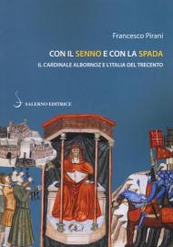 Con il senno e con la spada. Il cardinale Albornoz e l'Italia del Trecento