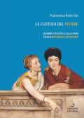 Le custodi del potere. Donne e politica alla fine della Repubblica romana