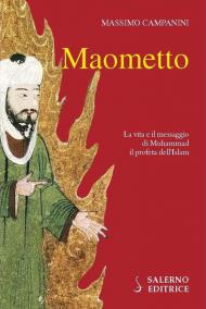 Maometto. La vita e il messaggio di Muhammad il profeta dell'Islam