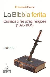 La Bibbia ferita. Cronaca di tre stragi religiose (1620)