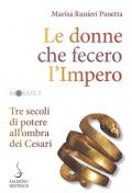 Le donne che fecero l'Impero. Tre secoli di potere all'ombra dei Cesari